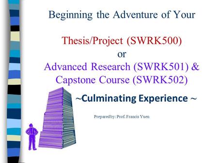 Beginning the Adventure of Your Thesis/Project (SWRK500) or Advanced Research (SWRK501) & Capstone Course (SWRK502) ~ Culminating Experience ~ Prepared.