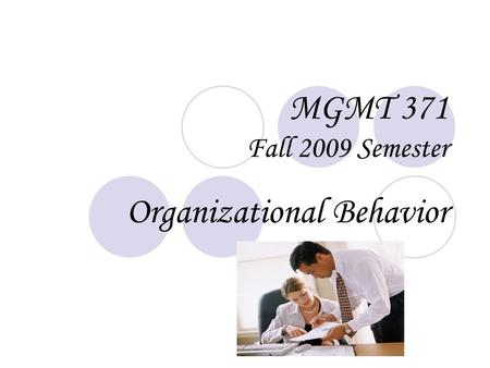 MGMT 371 Fall 2009 Semester Organizational Behavior.