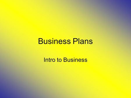 Business Plans Intro to Business. Handout Go over expectations.