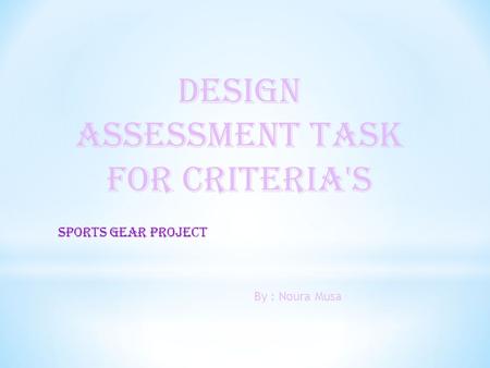 Design assessment task for criteria's Sports gear project By : Noura Musa.