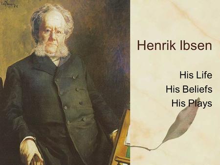 Henrik Ibsen His Life His Beliefs His Plays. Images of Ibsen.