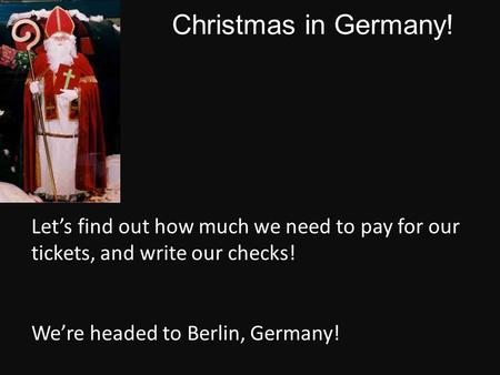 Christmas in Germany! Let’s find out how much we need to pay for our tickets, and write our checks! We’re headed to Berlin, Germany!