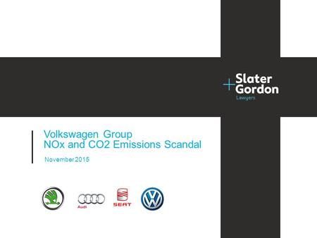 © Slater and Gordon Limited 2014 1 Project title Date Month 2014 November 2015 Volkswagen Group NOx and CO2 Emissions Scandal.