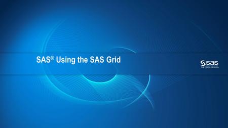 Copyright © 2010, SAS Institute Inc. All rights reserved. SAS ® Using the SAS Grid.