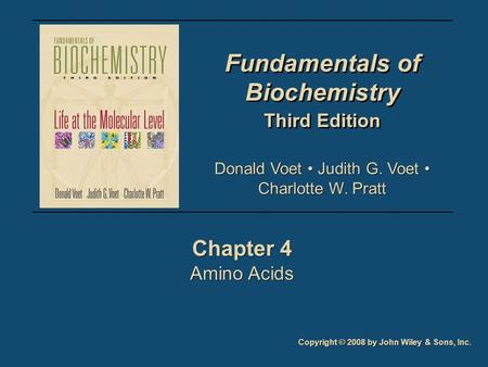 Fundamentals of Biochemistry Third Edition Fundamentals of Biochemistry Third Edition Chapter 4 Amino Acids Chapter 4 Amino Acids Copyright © 2008 by John.