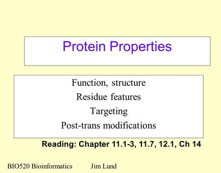 Protein Properties Function, structure Residue features Targeting Post-trans modifications BIO520 BioinformaticsJim Lund Reading: Chapter 11.1-3, 11.7,