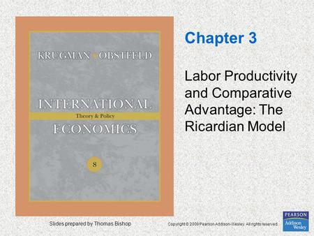 Slides prepared by Thomas Bishop Copyright © 2009 Pearson Addison-Wesley. All rights reserved. Chapter 3 Labor Productivity and Comparative Advantage: