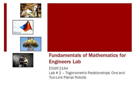 Fundamentals of Mathematics for Engineers Lab ENGR 2194 Lab # 2 – Trigonometric Relationships: One and Two-Link Planar Robots.