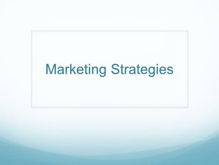 Marketing Strategies. What is a strategy? The method selected to carry out a carefully devised plan of action TO ACHIEVE A SPECIFIC GOAL.