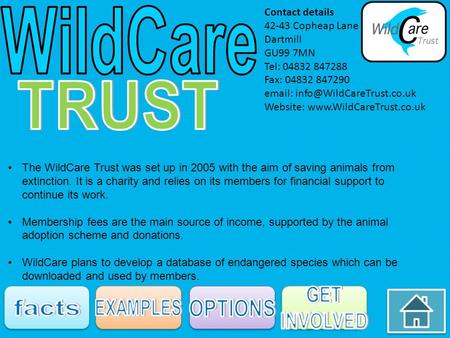 The WildCare Trust was set up in 2005 with the aim of saving animals from extinction. It is a charity and relies on its members for financial support to.