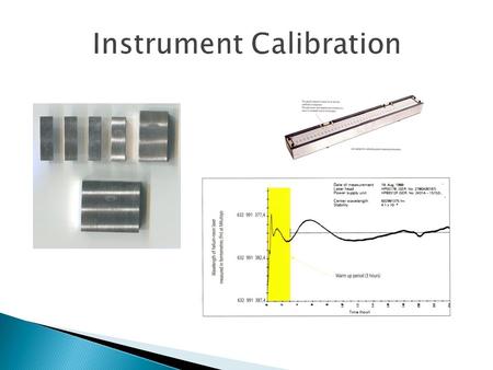 Instrument Calibration.  As previously discussed the principle of measurement is comparing a component against a known standard therefore any equipment.