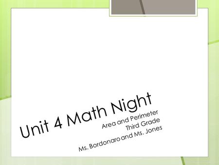 Unit 4 Math Night Area and Perimeter Third Grade Ms. Bordonaroand Ms. Jones.