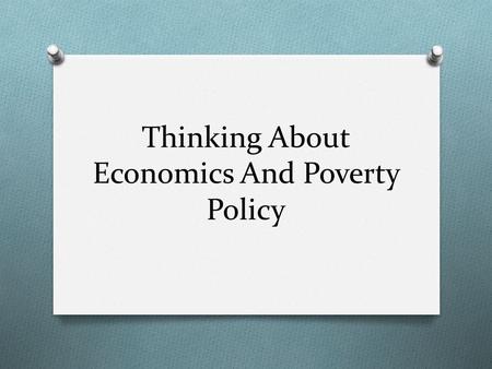 Thinking About Economics And Poverty Policy. What is the Problem? Old Age Insurance (Social Security) O People living longer, are unable to work,