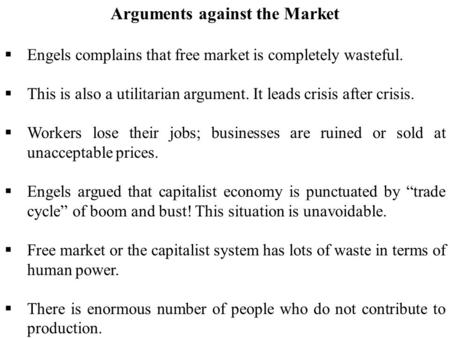 Arguments against the Market  Engels complains that free market is completely wasteful.  This is also a utilitarian argument. It leads crisis after crisis.