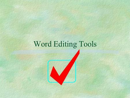 Word Editing Tools. Word Automatic Editing Tools §Word has three features that automatically change or insert text and graphics as you type §You can easily.