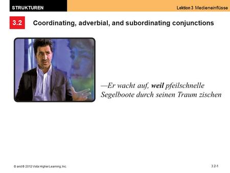 3.2 Lektion 3 Medieneinflüsse STRUKTUREN © and ® 2012 Vista Higher Learning, Inc. 3.2-1 Coordinating, adverbial, and subordinating conjunctions —Er wacht.