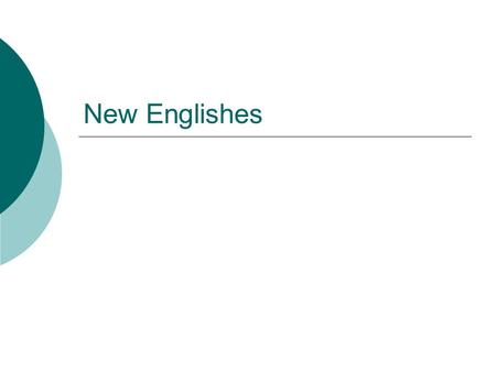 New Englishes. Global English  ‘[…] the English language ceased to be the sole possession of the English some time ago’ (Rushdie, 1991)  Loss of ownership.