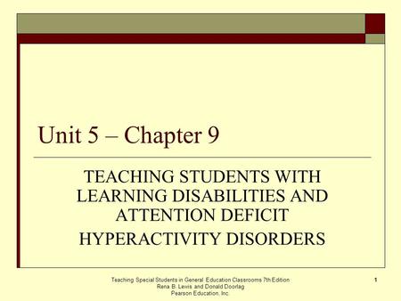 Teaching Special Students in General Education Classrooms 7th Edition Rena B. Lewis and Donald Doorlag Pearson Education, Inc. 1 Unit 5 – Chapter 9 TEACHING.