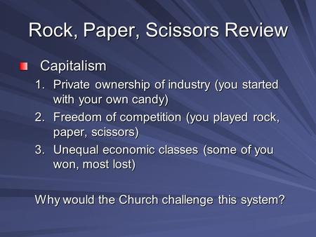 Rock, Paper, Scissors Review Capitalism 1.Private ownership of industry (you started with your own candy) 2.Freedom of competition (you played rock, paper,