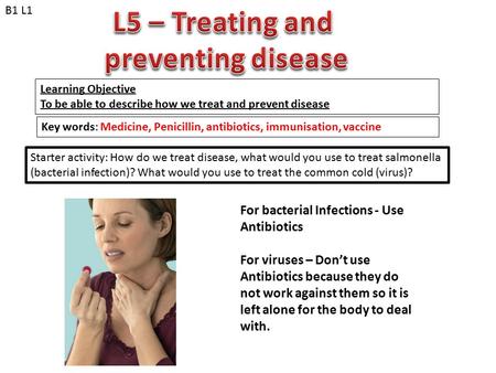 Learning Objective To be able to describe how we treat and prevent disease Key words: Medicine, Penicillin, antibiotics, immunisation, vaccine Starter.