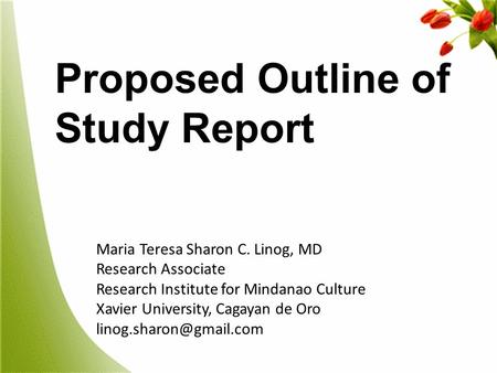 S Proposed Outline of Study Report Maria Teresa Sharon C. Linog, MD Research Associate Research Institute for Mindanao Culture Xavier University, Cagayan.