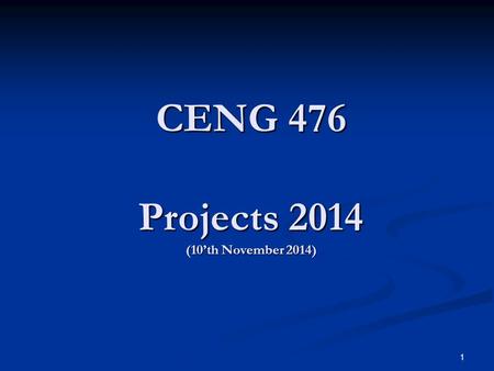 CENG 476 Projects 2014 (10’th November 2014) 1. Projects One problem for each student One problem for each student 2.