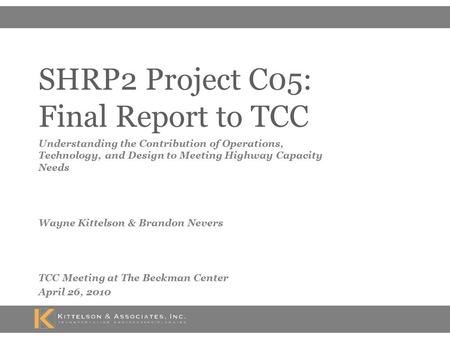 SHRP2 Project C05: Final Report to TCC Understanding the Contribution of Operations, Technology, and Design to Meeting Highway Capacity Needs Wayne Kittelson.