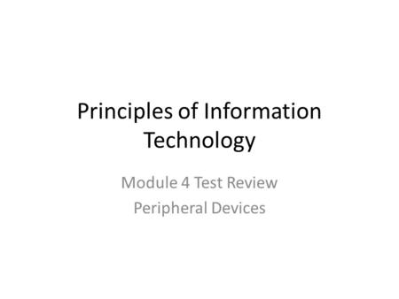 Principles of Information Technology Module 4 Test Review Peripheral Devices.