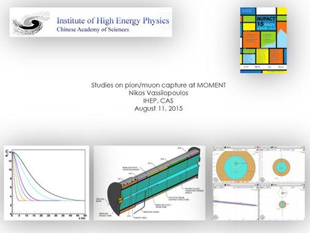 Studies on pion/muon capture at MOMENT Nikos Vassilopoulos IHEP, CAS August 11, 2015.