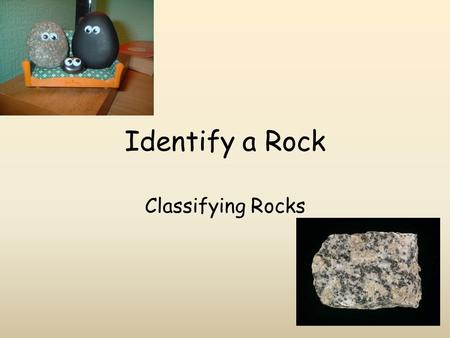 Identify a Rock Classifying Rocks.