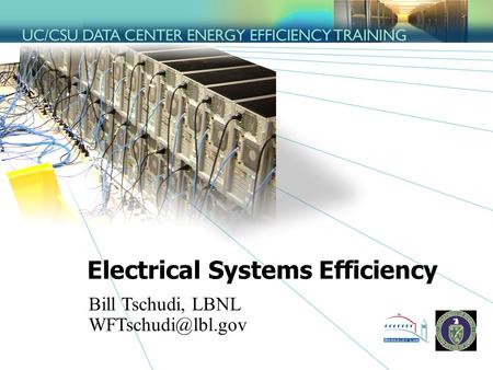 Electrical Systems Efficiency Bill Tschudi, LBNL