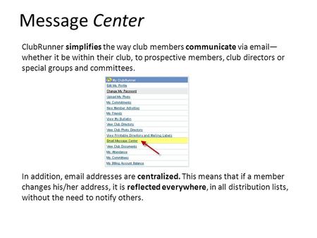 Message Center ClubRunner simplifies the way club members communicate via email— whether it be within their club, to prospective members, club directors.