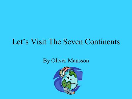 Let’s Visit The Seven Continents By Oliver Mansson.