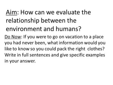 Do Now: If you were to go on vacation to a place you had never been, what information would you like to know so you could pack the right clothes? Write.