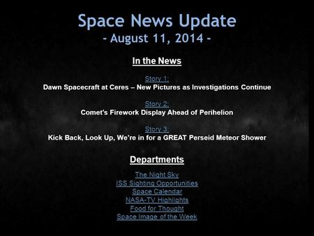 Space News Update - August 11, 2014 - In the News Story 1: Dawn Spacecraft at Ceres – New Pictures as Investigations Continue Story 2: Comet’s Firework.