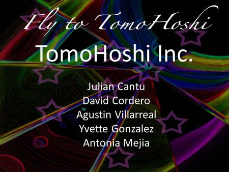 TomoHoshi Inc. Julian Cantu David Cordero Agustin Villarreal Yvette Gonzalez Antonia Mejia.