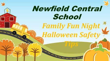 Newfield Central School Family Fun Night Halloween Safety Tips.