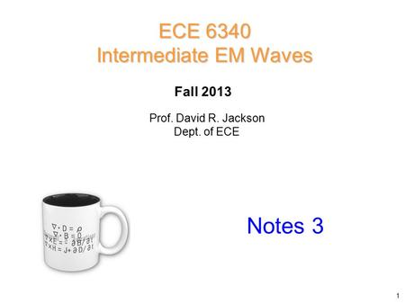 Prof. David R. Jackson Dept. of ECE Fall 2013 Notes 3 ECE 6340 Intermediate EM Waves 1.