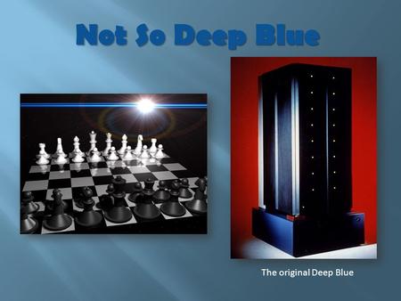 Not So Deep Blue The original Deep Blue. LED chess board Track movements of all pieces Show possible moves Track game time Detect piece movement Magnets/Reed.