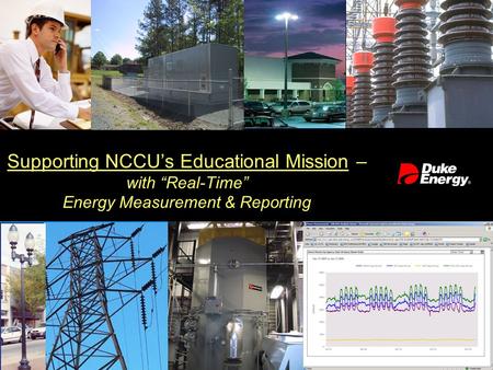 Supporting NCCU’s Educational Mission – with “Real-Time” Energy Measurement & Reporting.