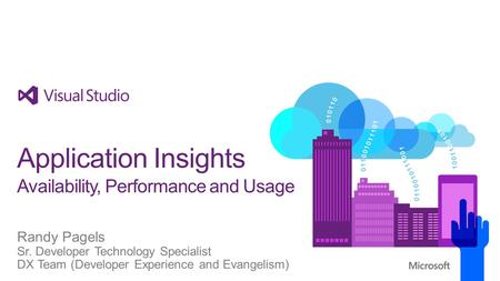 Randy Pagels Sr. Developer Technology Specialist DX Team (Developer Experience and Evangelism) Application Insights Availability, Performance and Usage.