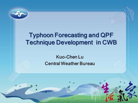 Typhoon Forecasting and QPF Technique Development in CWB Kuo-Chen Lu Central Weather Bureau.