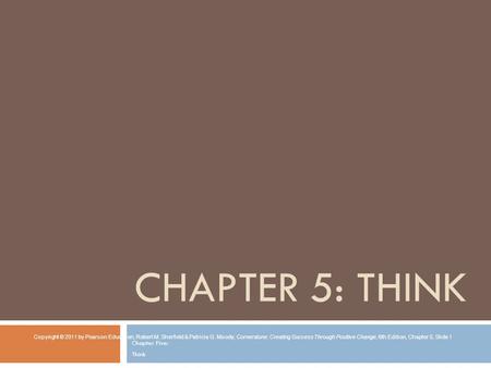 CHAPTER 5: THINK Chapter Five: Think Copyright © 2011 by Pearson Education, Robert M. Sherfield & Patricia G. Moody, Cornerstone: Creating Success Through.