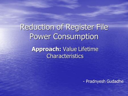 Reduction of Register File Power Consumption Approach: Value Lifetime Characteristics - Pradnyesh Gudadhe.