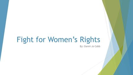 Fight for Women’s Rights By: Danni-Jo Cobb. Thesis  Women today still face inequality within the workforce and politics. On August 23-26,2013, Demonstrations.