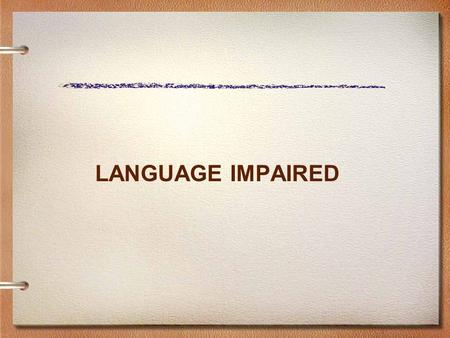 LANGUAGE IMPAIRED. ELIGIBILITY CRITERIA Language Impaired (LI) An impairment in the language system is an abnormal processing or production of: Form including.