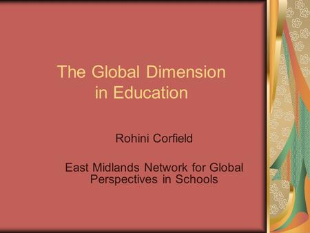 The Global Dimension in Education Rohini Corfield East Midlands Network for Global Perspectives in Schools.