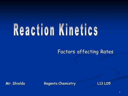 1 Factors affecting Rates Mr. ShieldsRegents Chemistry L13 L05.