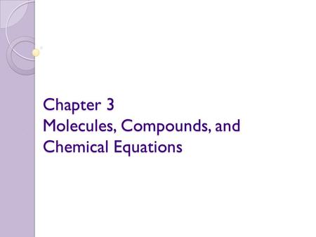 Chapter 3 Molecules, Compounds, and Chemical Equations