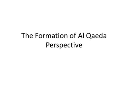 The Formation of Al Qaeda Perspective. Do Now Today we will read bin Laden’s 1998 Fatwah. Think of this document as Bin Laden’s declaration of war on.